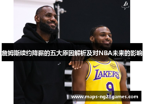 詹姆斯续约降薪的五大原因解析及对NBA未来的影响