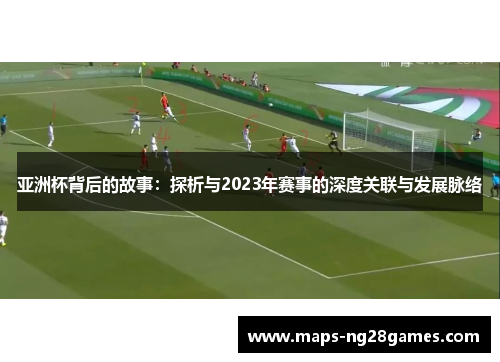 亚洲杯背后的故事：探析与2023年赛事的深度关联与发展脉络
