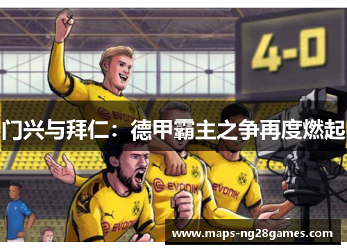门兴与拜仁：德甲霸主之争再度燃起