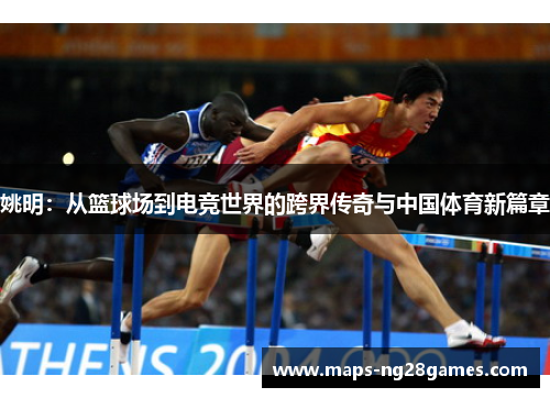 姚明：从篮球场到电竞世界的跨界传奇与中国体育新篇章