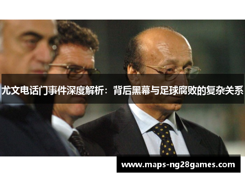 尤文电话门事件深度解析：背后黑幕与足球腐败的复杂关系